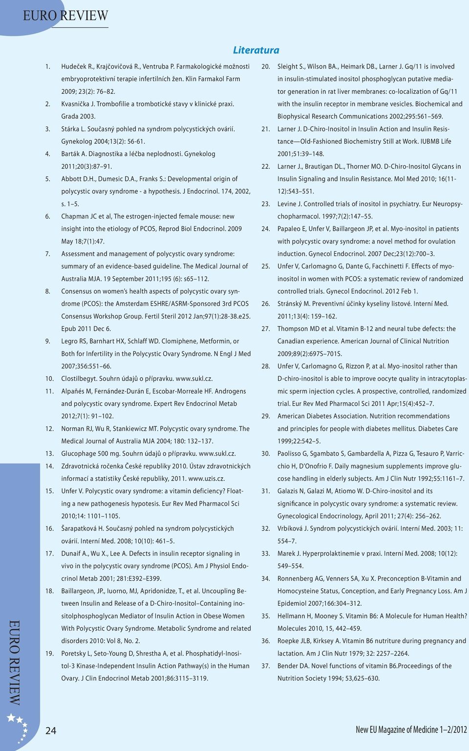 Gynekolog 2011;20(3):87 91. 5. Abbott D.H., Dumesic D.A., Franks S.: Developmental origin of polycystic ovary syndrome - a hypothesis. J Endocrinol. 174, 2002, s. 1 5. 6.