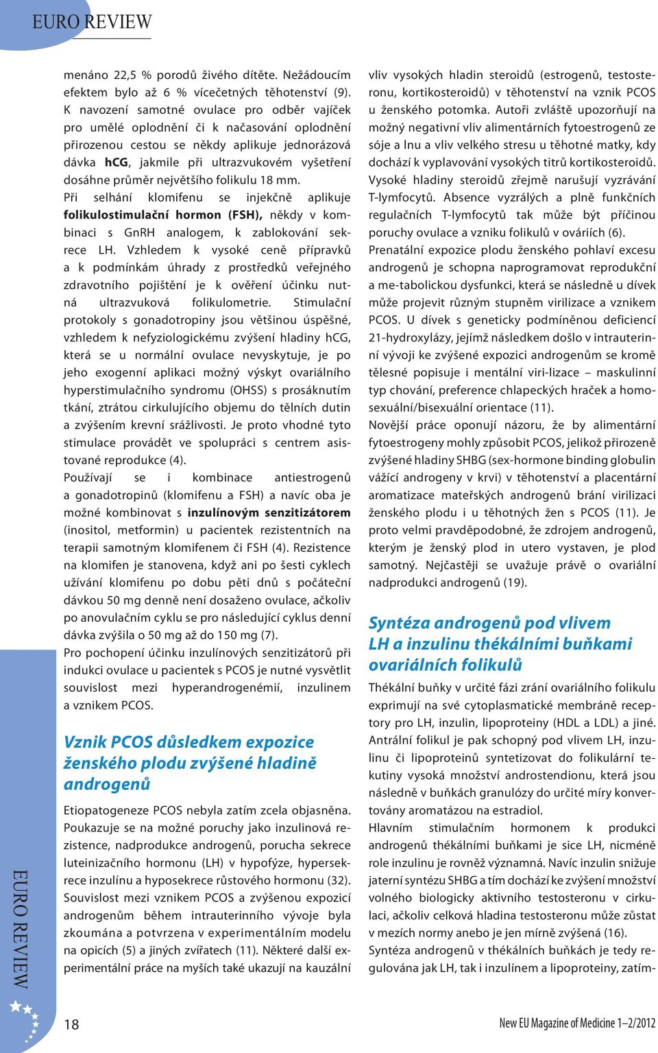 průměr největšího folikulu 18 mm. Při selhání klomifenu se injekčně aplikuje folikulostimulační hormon (FSH), někdy v kombinaci s GnRH analogem, k zablokování sekrece LH.