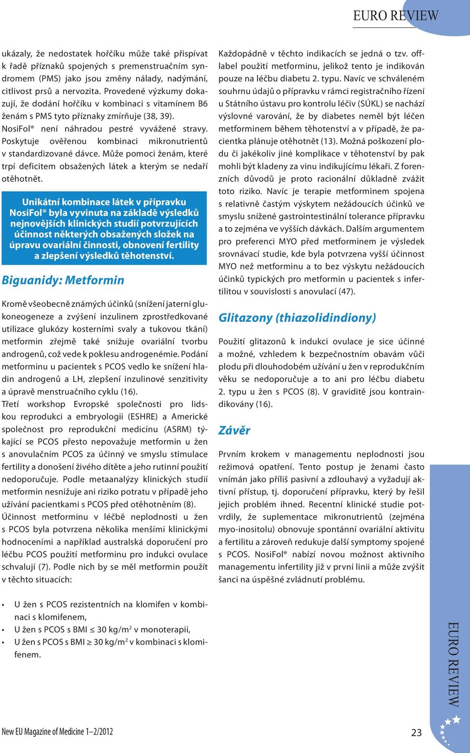 Poskytuje ověřenou kombinaci mikronutrientů v standardizované dávce. Může pomoci ženám, které trpí deficitem obsažených látek a kterým se nedaří otěhotnět.