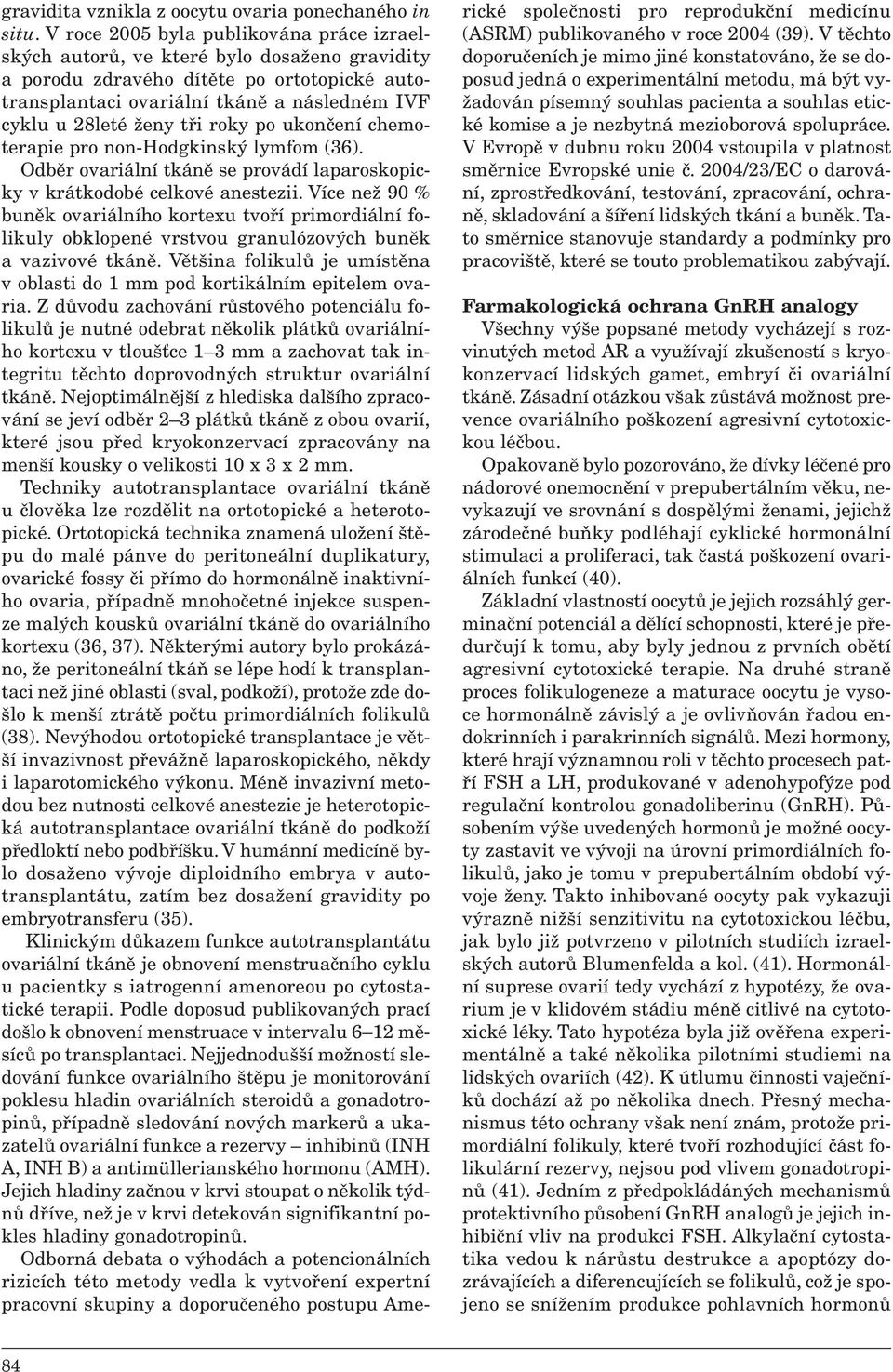 tři roky po ukončení chemoterapie pro non-hodgkinský lymfom (36). Odběr ovariální tkáně se provádí laparoskopicky v krátkodobé celkové anestezii.