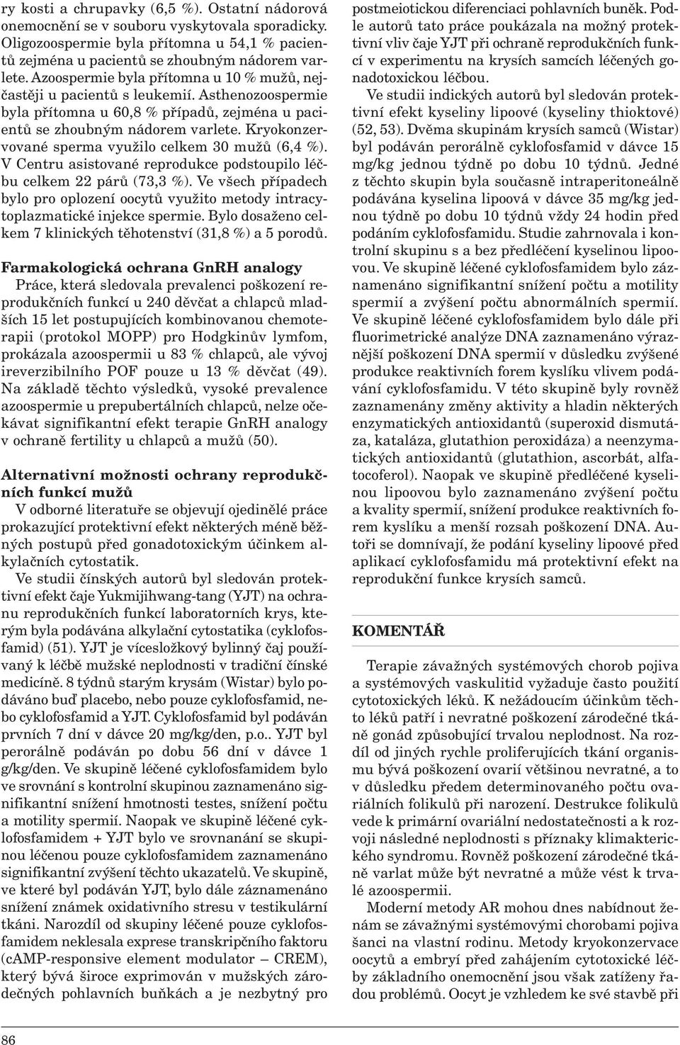 Kryokonzervované sperma využilo celkem 30 mužů (6,4 %). V Centru asistované reprodukce podstoupilo léčbu celkem 22 párů (73,3 %).