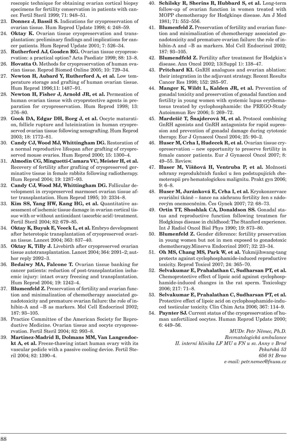 Ovarian tissue cryopreservation and transplantation: preliminary findings and implications for cancer patients. Hum Reprod Update 2001; 7: 526 34. 25. Rutherford AJ, Gosden RG.