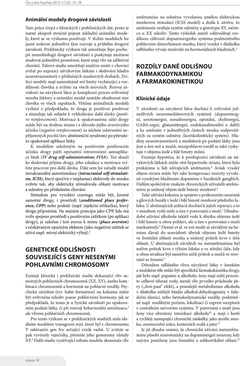 Preklinický výzkum tak umožňuje lépe pochopit neurobiologii drogové závislosti a poskytuje možnost studovat jednotlivé proměnné, které mají vliv na adiktivní chování.
