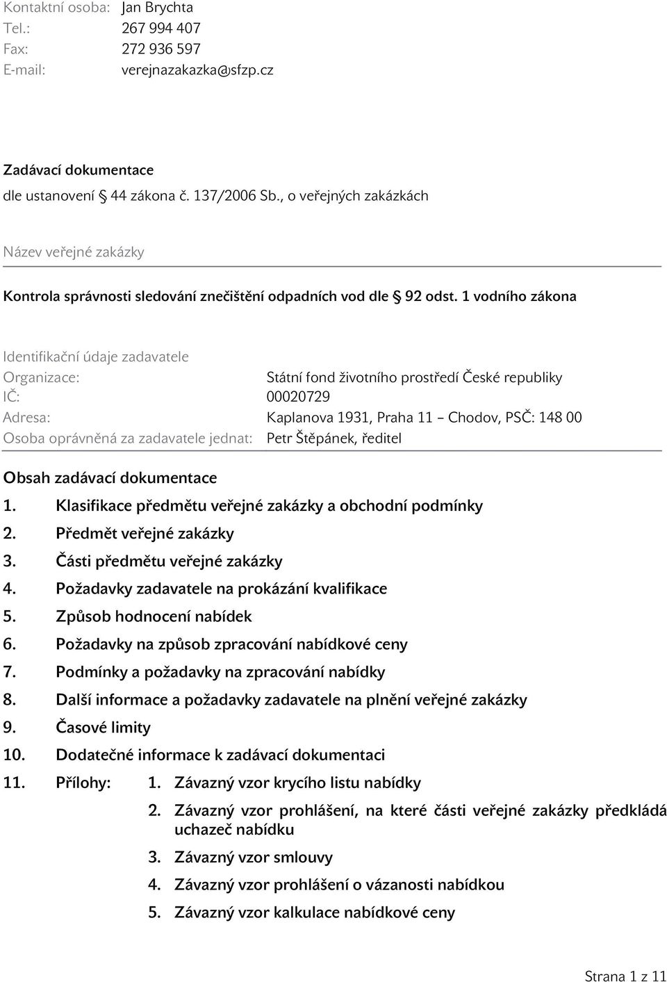 1 vodního zákona Identifikační údaje zadavatele Organizace: Státní fond životního prostředí České republiky IČ: 00020729 Adresa: Kaplanova 1931, Praha 11 Chodov, PSČ: 148 00 Osoba oprávněná za