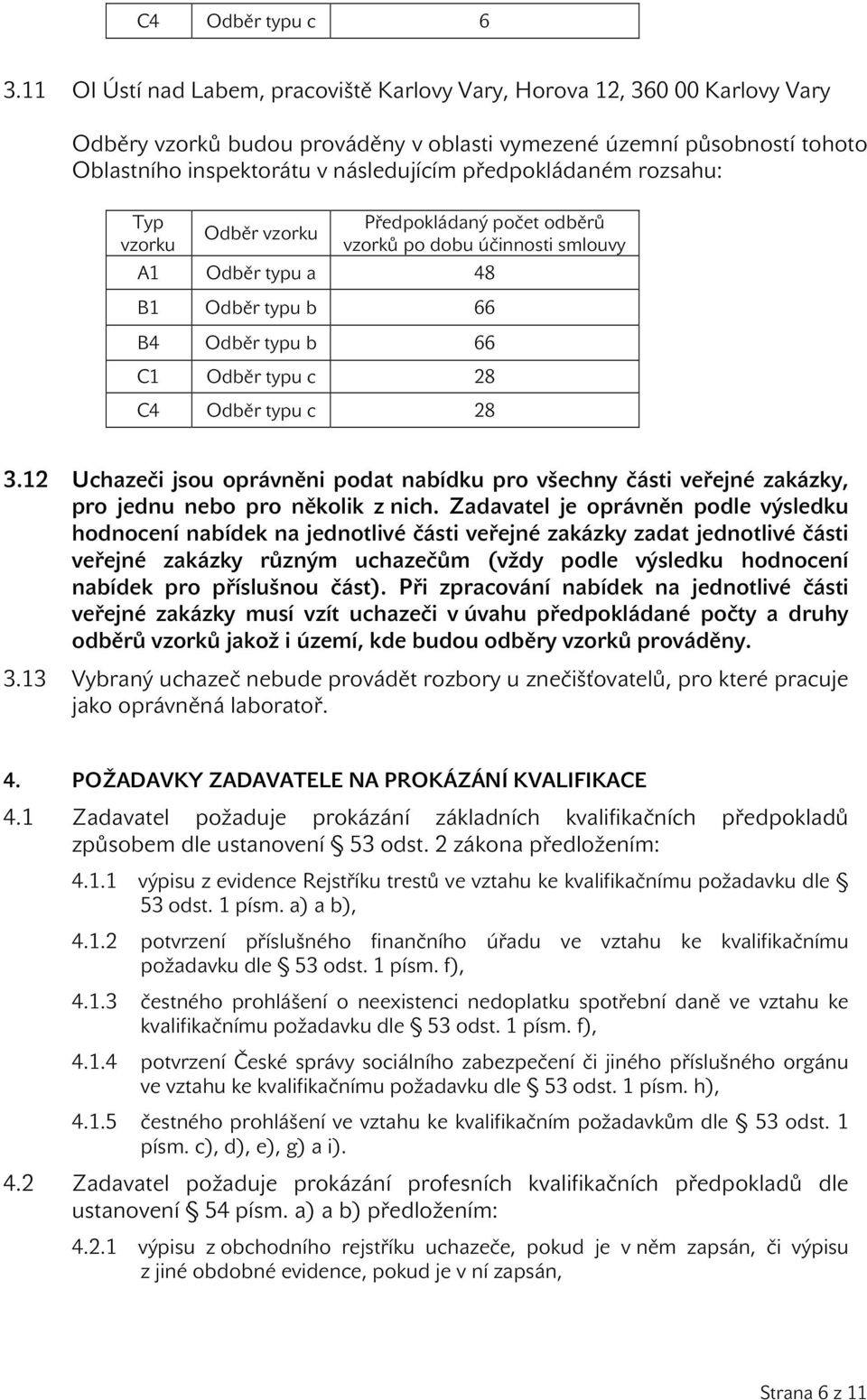 12 Uchazeči jsou oprávněni podat nabídku pro všechny části veřejné zakázky, pro jednu nebo pro několik z nich.