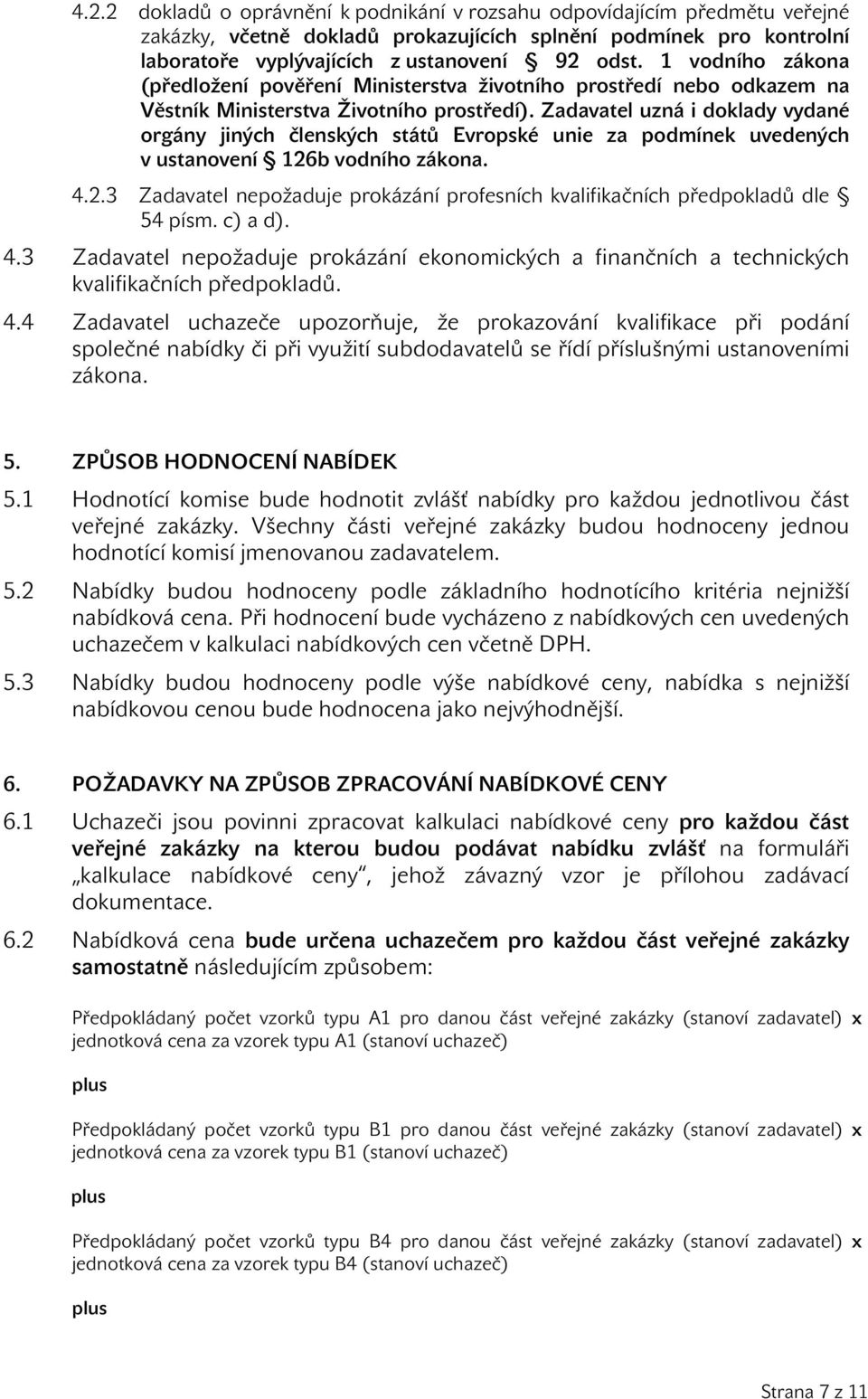 Zadavatel uzná i doklady vydané orgány jiných členských států Evropské unie za podmínek uvedených v ustanovení 126b vodního zákona. 4.2.3 Zadavatel nepožaduje prokázání profesních kvalifikačních předpokladů dle 54 písm.