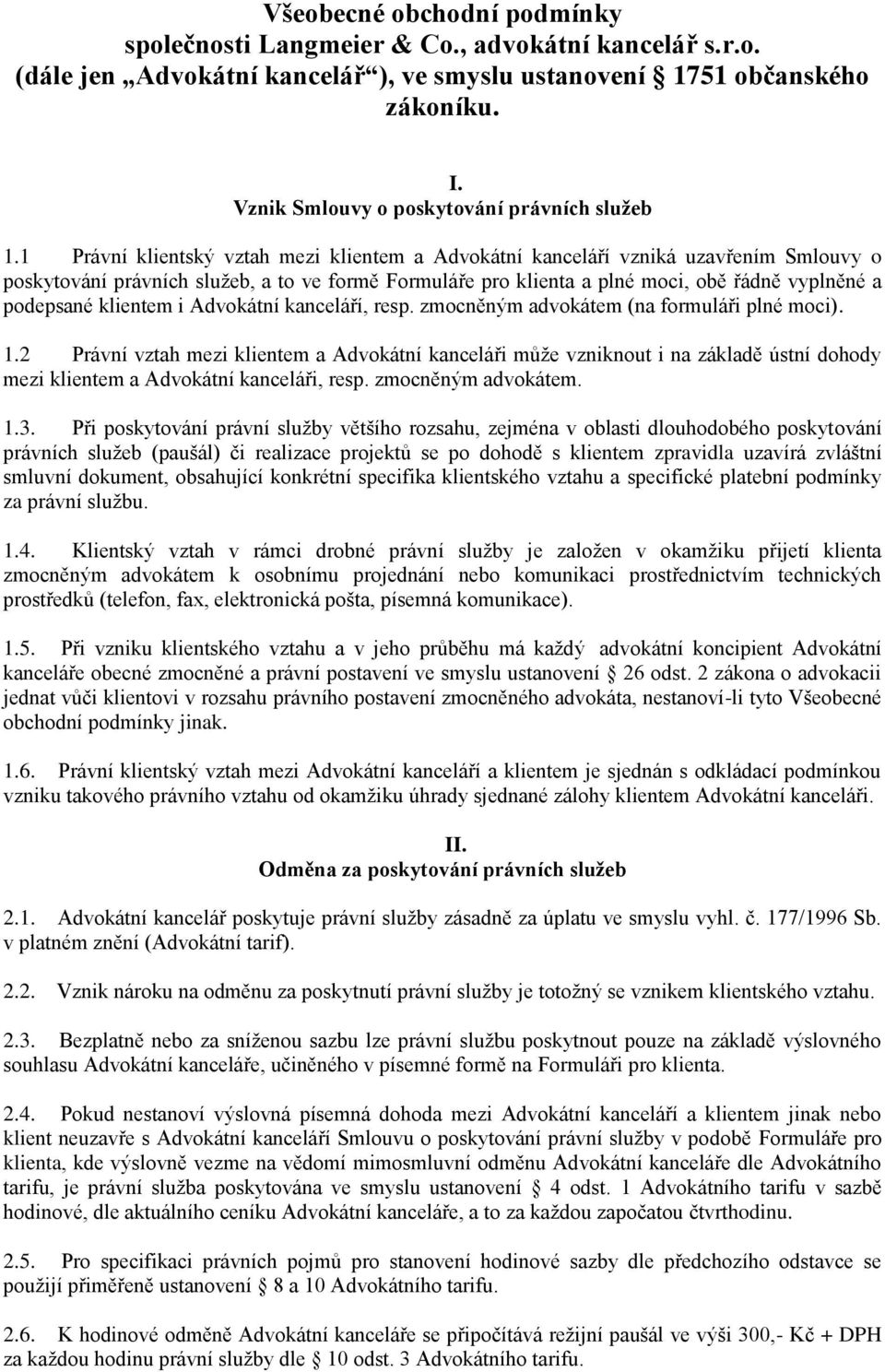 1 Právní klientský vztah mezi klientem a Advokátní kanceláří vzniká uzavřením Smlouvy o poskytování právních služeb, a to ve formě Formuláře pro klienta a plné moci, obě řádně vyplněné a podepsané