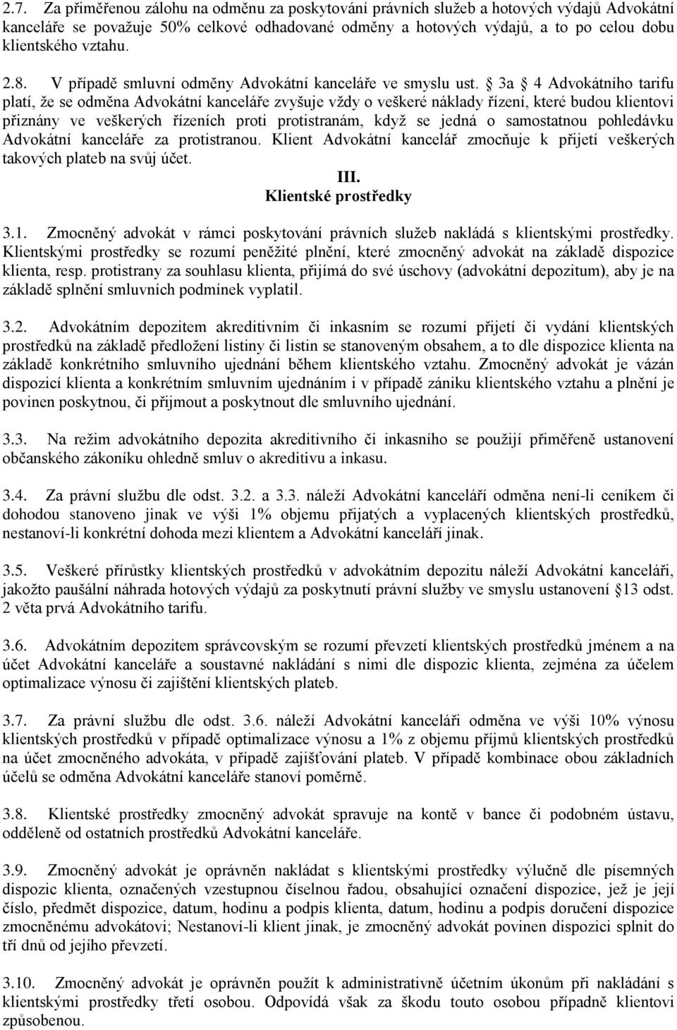 3a 4 Advokátního tarifu platí, že se odměna Advokátní kanceláře zvyšuje vždy o veškeré náklady řízení, které budou klientovi přiznány ve veškerých řízeních proti protistranám, když se jedná o