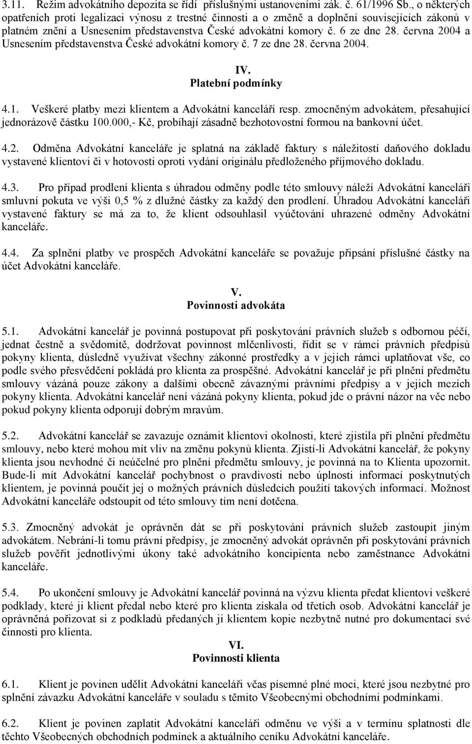 června 2004 a Usnesením představenstva České advokátní komory č. 7 ze dne 28. června 2004. IV. Platební podmínky 4.1. Veškeré platby mezi klientem a Advokátní kanceláří resp.