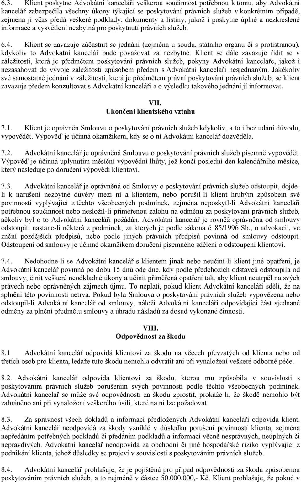 Klient se zavazuje zúčastnit se jednání (zejména u soudu, státního orgánu či s protistranou), kdykoliv to Advokátní kancelář bude považovat za nezbytné.