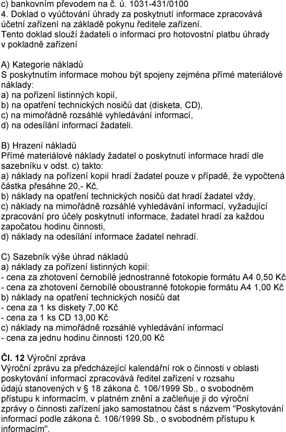 pořízení listinných kopií, b) na opatření technických nosičů dat (disketa, CD), c) na mimořádně rozsáhlé vyhledávání informací, d) na odesílání informací ţadateli.