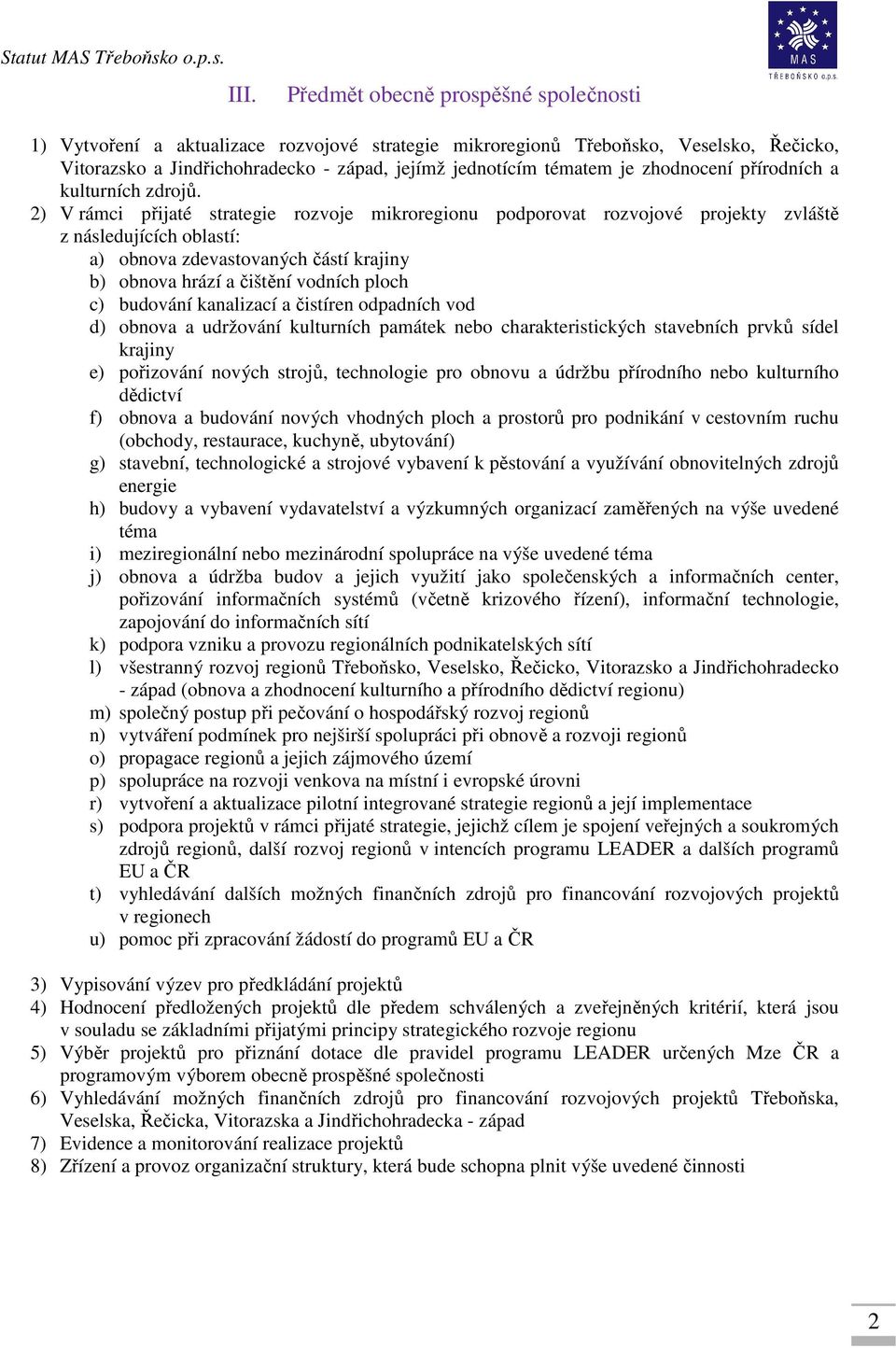 2) V rámci přijaté strategie rozvoje mikroregionu podporovat rozvojové projekty zvláště z následujících oblastí: a) obnova zdevastovaných částí krajiny b) obnova hrází a čištění vodních ploch c)