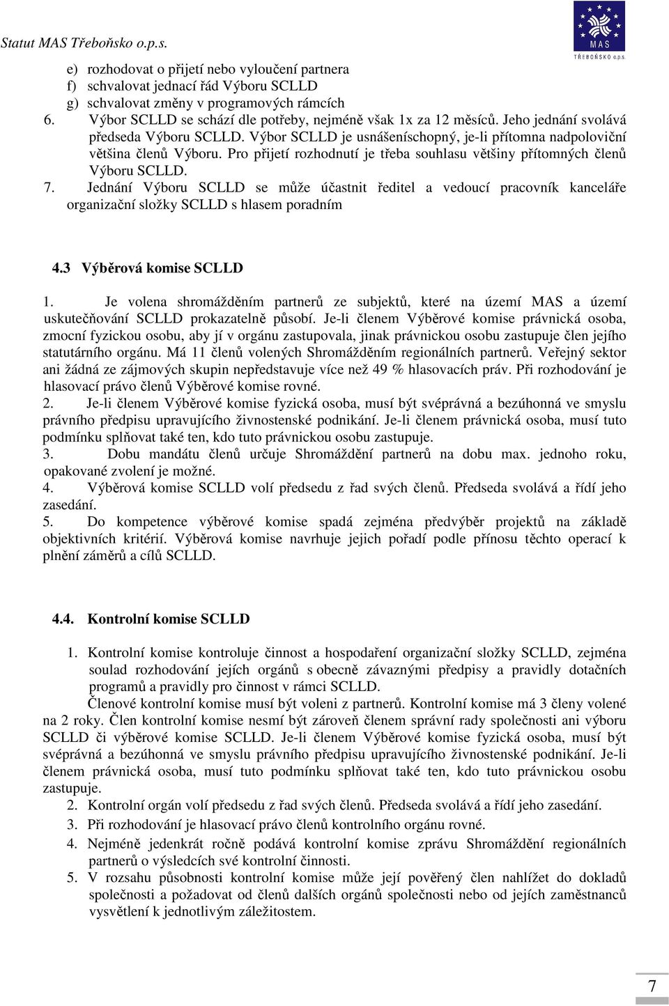 Pro přijetí rozhodnutí je třeba souhlasu většiny přítomných členů Výboru SCLLD. 7.