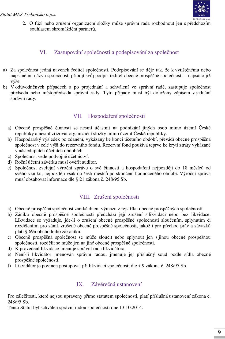 Podepisování se děje tak, že k vytištěnému nebo napsanému názvu společnosti připojí svůj podpis ředitel obecně prospěšné společnosti napsáno již výše b) V odůvodněných případech a po projednání a