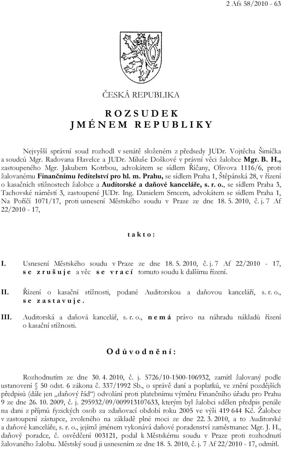 Prahu, se sídlem Praha 1, Štěpánská 28, v řízení o kasačních stížnostech žalobce a Auditorské a daňové kanceláře, s. r. o., se sídlem Praha 3, Tachovské náměstí 3, zastoupené JUDr. Ing.