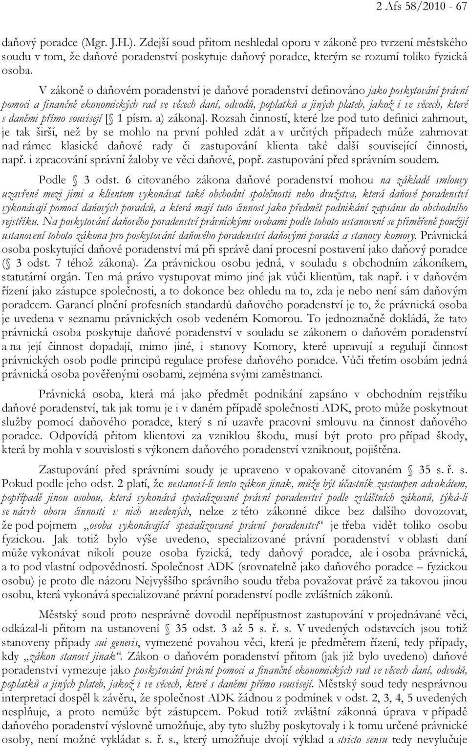 V zákoně o daňovém poradenství je daňové poradenství definováno jako poskytování právní pomoci a finančně ekonomických rad ve věcech daní, odvodů, poplatků a jiných plateb, jakož i ve věcech, které s