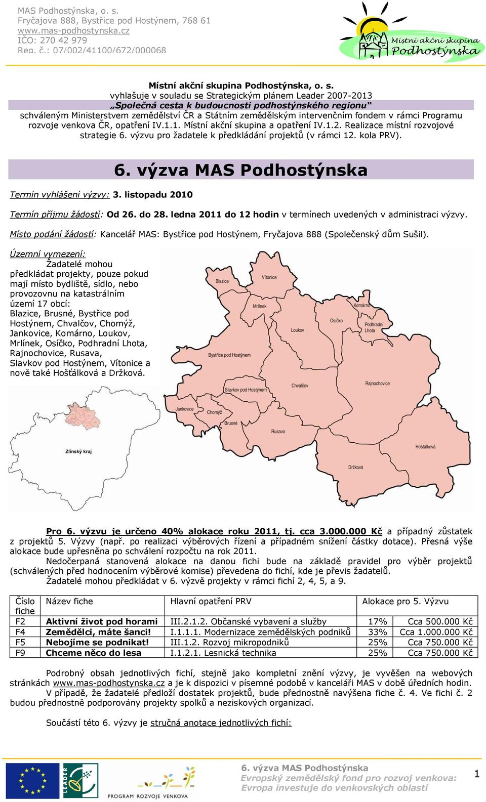 vyhlašuje v souladu se Strategickým plánem Leader 2007-2013 Společná cesta k budoucnosti podhostýnského regionu schváleným Ministerstvem zemědělství ČR a Státním zemědělským intervenčním fondem v