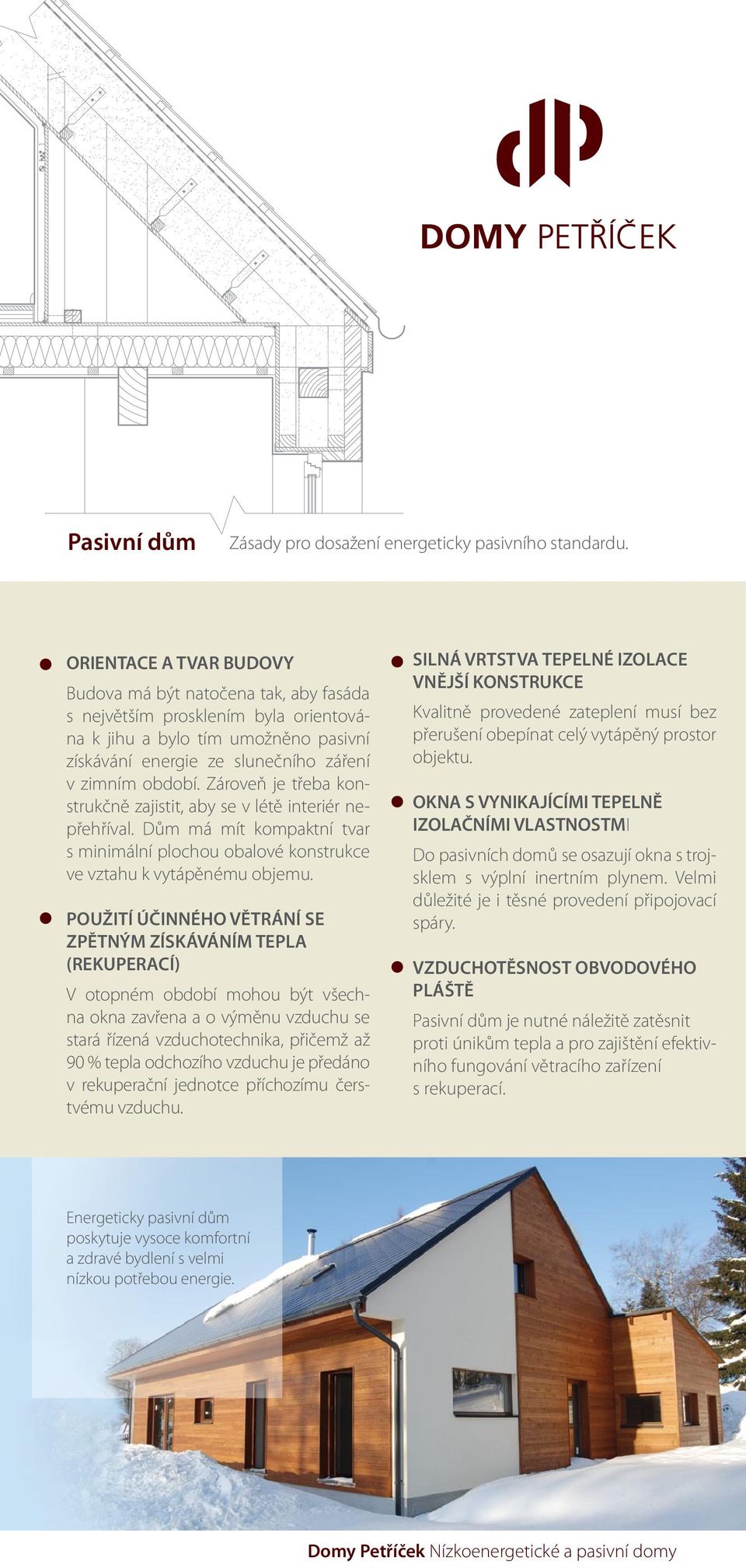 Zároveň je třeba konstrukčně zajistit, aby se v létě interiér nepřehříval. Dům má mít kompaktní tvar s minimální plochou obalové konstrukce ve vztahu k vytápěnému objemu.