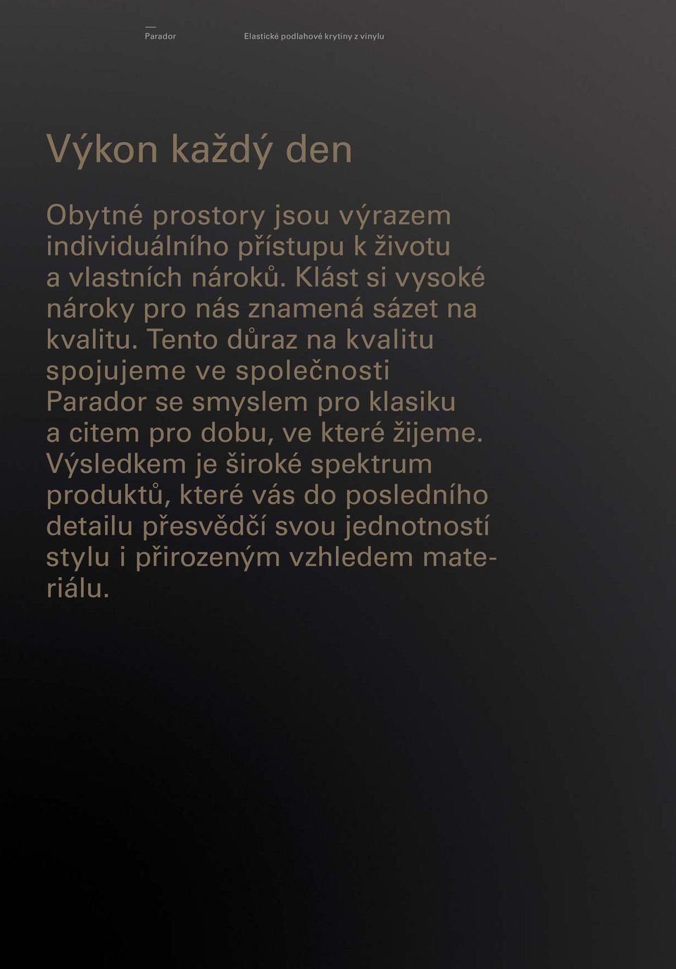 Tento důraz na kvalitu spojujeme ve společnosti Parador se smyslem pro klasiku a citem pro dobu, ve které žijeme.