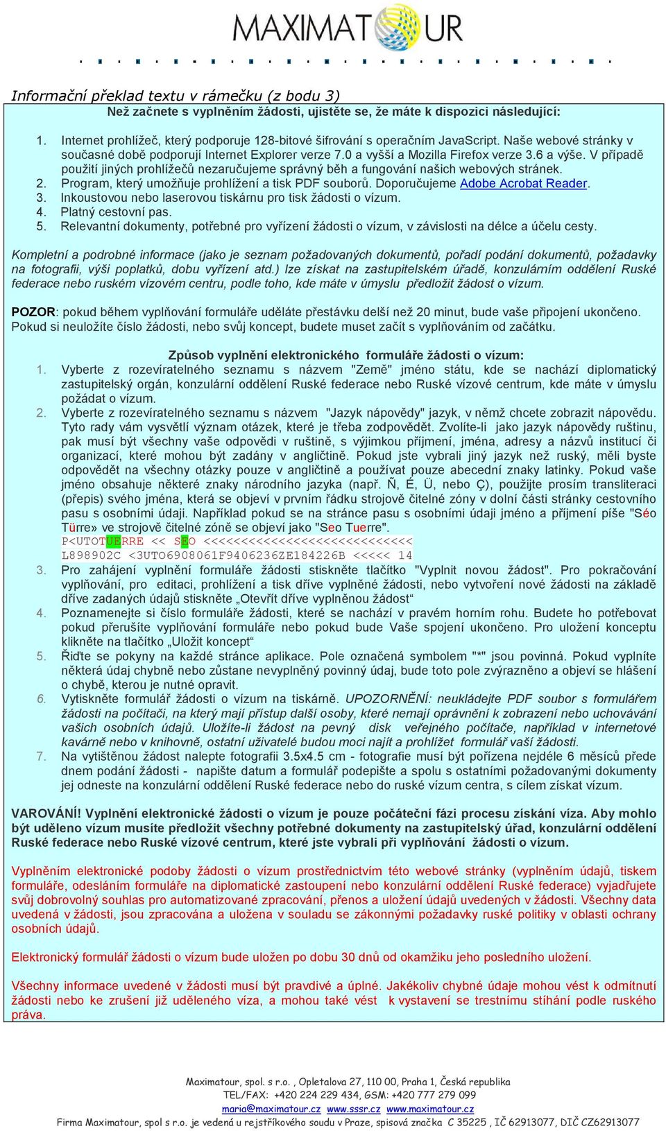 V případě použití jiných prohlížečů nezaručujeme správný běh a fungování našich webových stránek. 2. Program, který umožňuje prohlížení a tisk PDF souborů. Doporučujeme Adobe Acrobat Reader. 3.