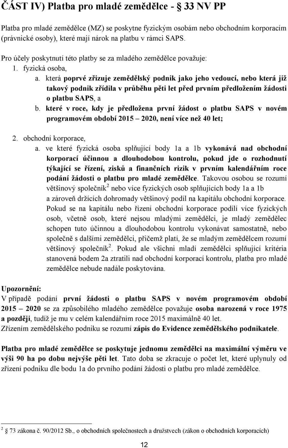 která poprvé zřizuje zemědělský podnik jako jeho vedoucí, nebo která již takový podnik zřídila v průběhu pěti let před prvním předložením žádosti o platbu SAPS, a b.