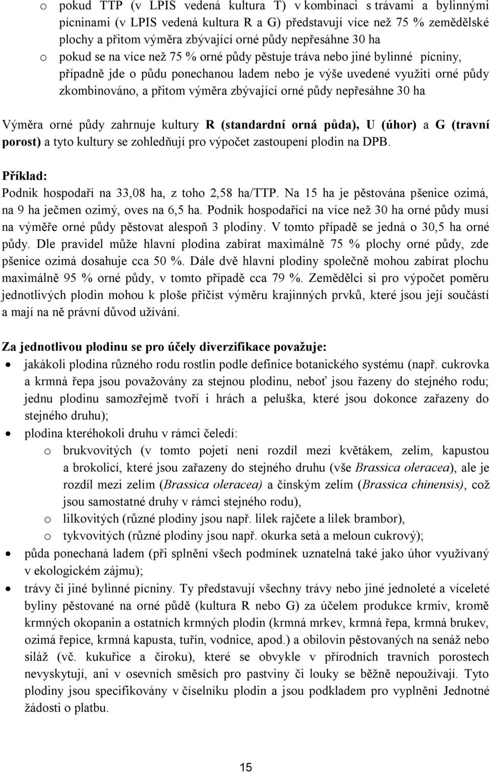 výměra zbývající orné půdy nepřesáhne 30 ha Výměra orné půdy zahrnuje kultury R (standardní orná půda), U (úhor) a G (travní porost) a tyto kultury se zohledňují pro výpočet zastoupení plodin na DPB.