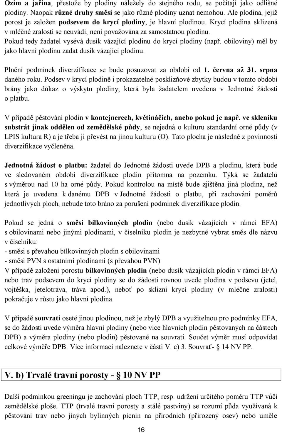 Pokud tedy žadatel vysévá dusík vázající plodinu do krycí plodiny (např. obiloviny) měl by jako hlavní plodinu zadat dusík vázající plodinu.