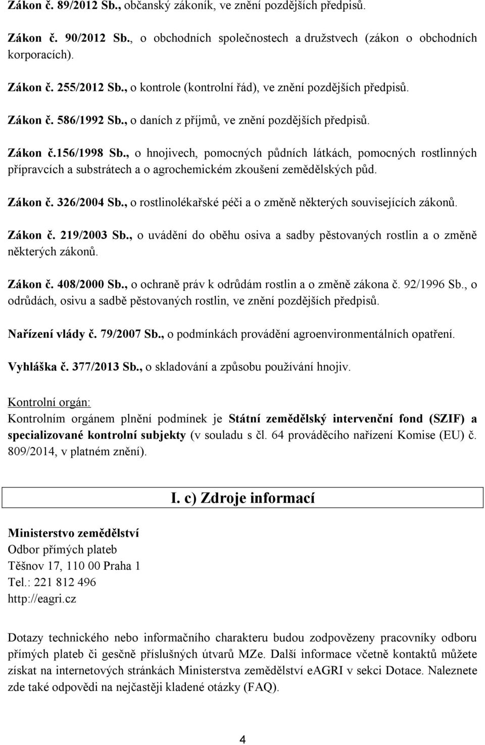, o hnojivech, pomocných půdních látkách, pomocných rostlinných přípravcích a substrátech a o agrochemickém zkoušení zemědělských půd. Zákon č. 326/2004 Sb.
