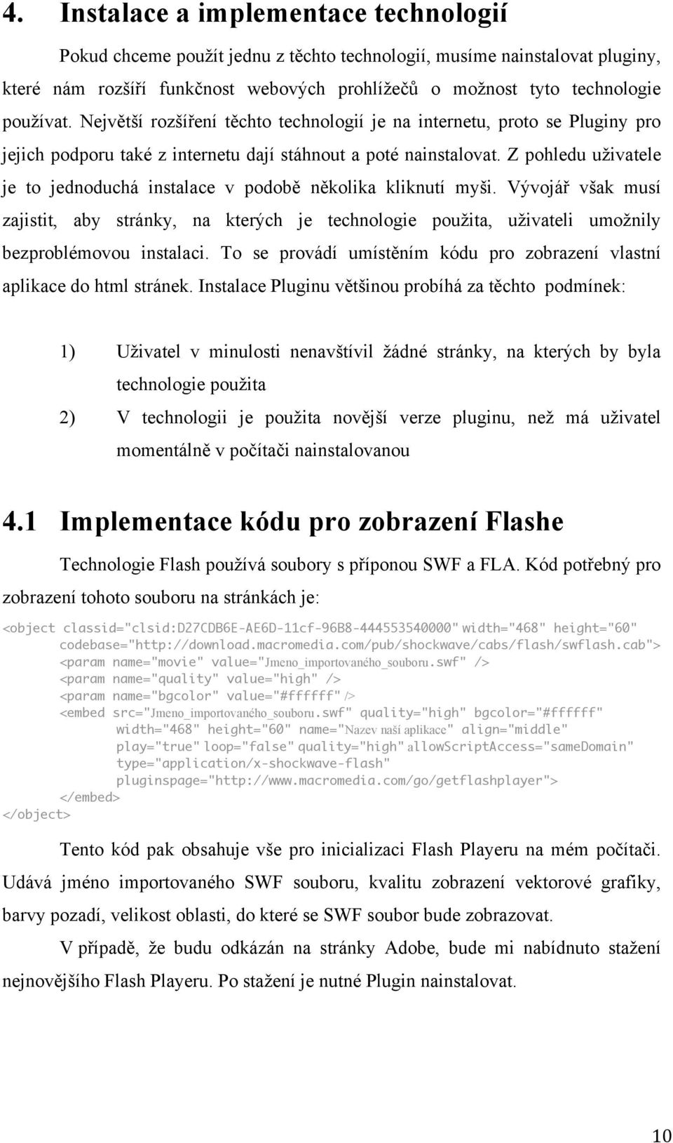 Z pohledu uživatele je to jednoduchá instalace v podobě několika kliknutí myši. Vývojář však musí zajistit, aby stránky, na kterých je technologie použita, uživateli umožnily bezproblémovou instalaci.