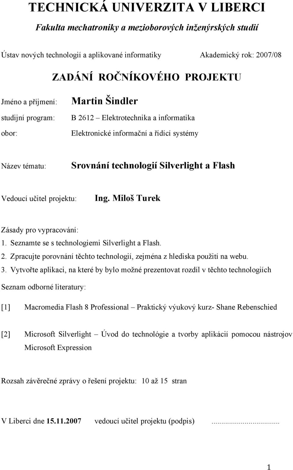 projektu: Ing. Miloš Turek Zásady pro vypracování: 1. Seznamte se s technologiemi Silverlight a Flash. 2. Zpracujte porovnání těchto technologií, zejména z hlediska použití na webu. 3.