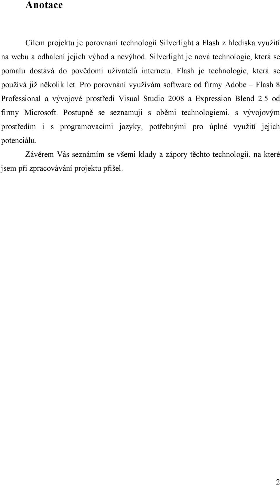 Pro porovnání využívám software od firmy Adobe Flash 8 Professional a vývojové prostředí Visual Studio 2008 a Expression Blend 2.5 od firmy Microsoft.