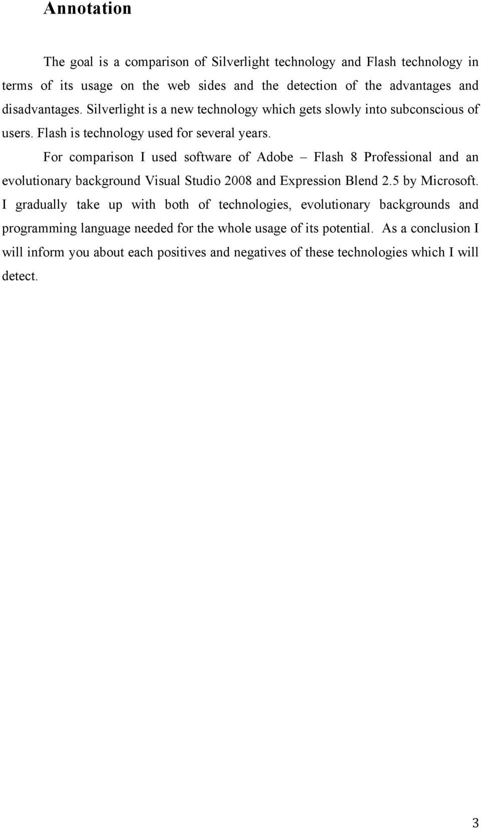 For comparison I used software of Adobe Flash 8 Professional and an evolutionary background Visual Studio 2008 and Expression Blend 2.5 by Microsoft.