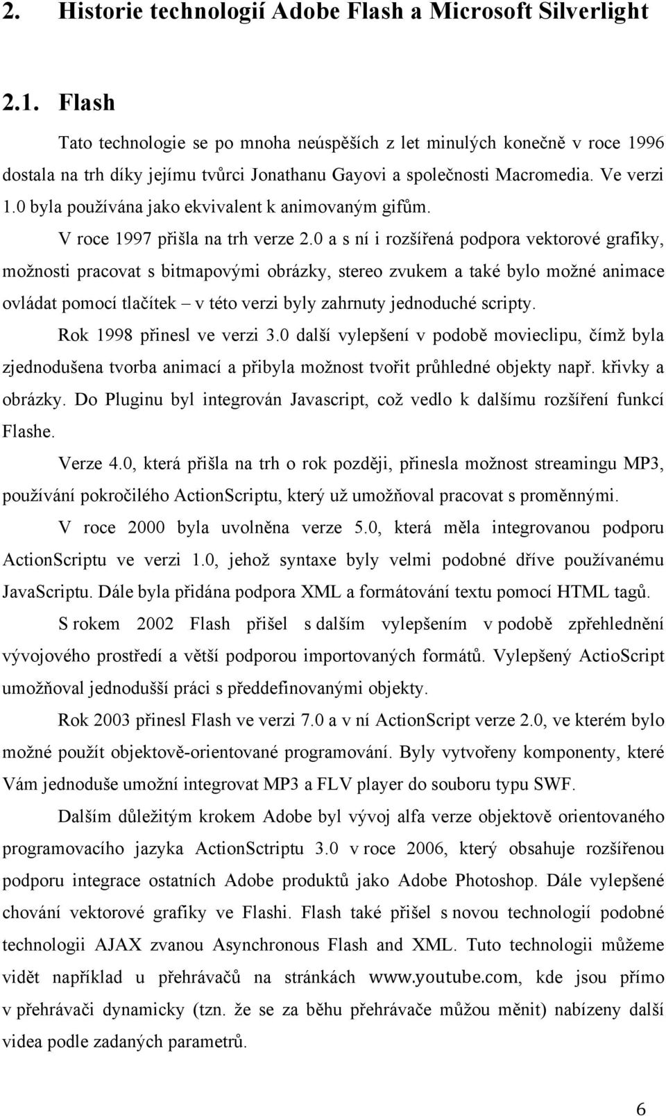 0 byla používána jako ekvivalent k animovaným gifům. V roce 1997 přišla na trh verze 2.