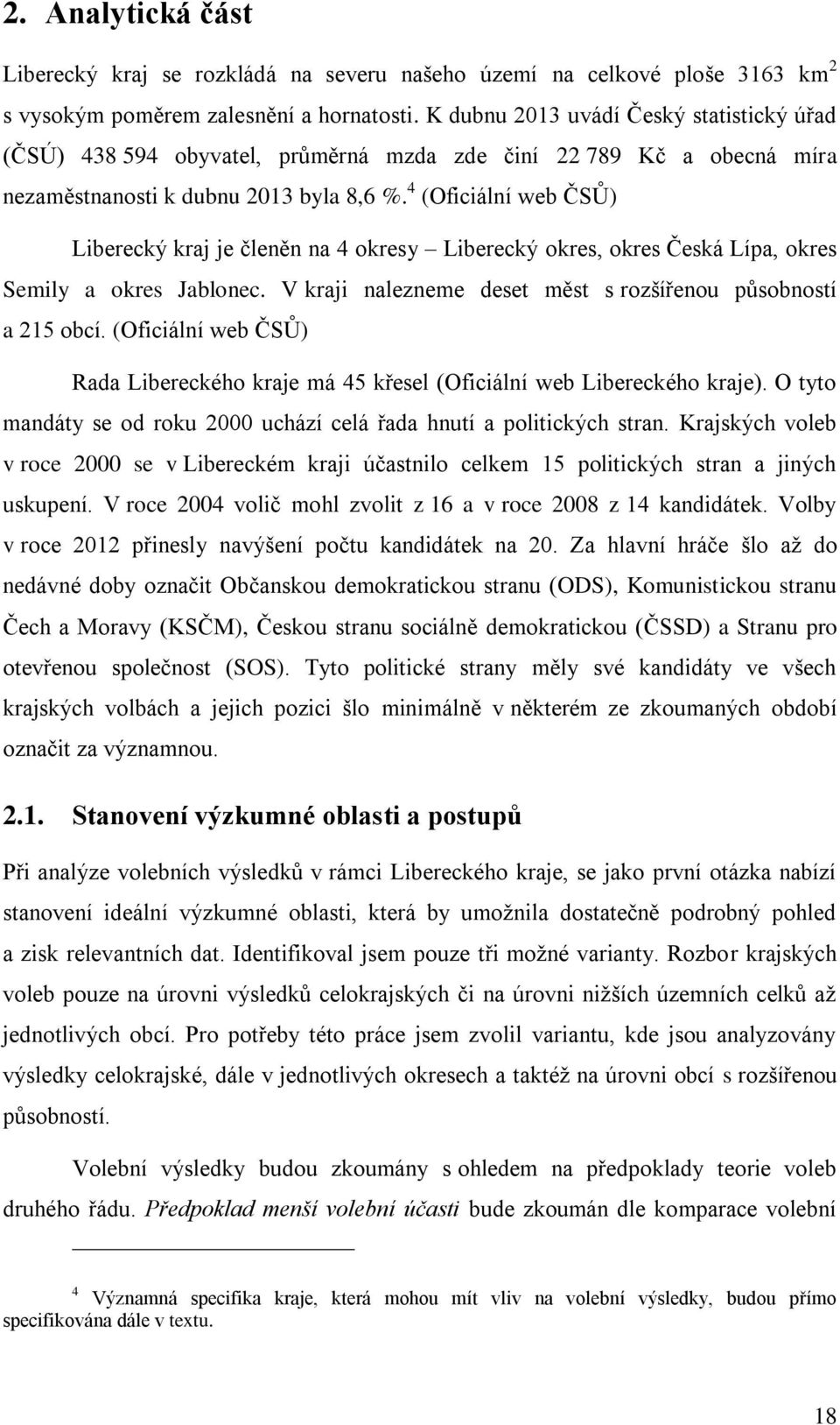 4 (Oficiální web ČSŮ) Liberecký kraj je členěn na 4 okresy Liberecký okres, okres Česká Lípa, okres Semily a okres Jablonec. V kraji nalezneme deset měst s rozšířenou působností a 215 obcí.