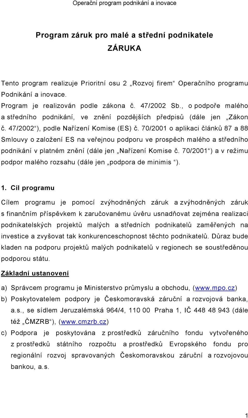 70/2001 o aplikaci článků 87 a 88 Smlouvy o založení ES na veřejnou podporu ve prospěch malého a středního podnikání v platném znění (dále jen Nařízení Komise č.