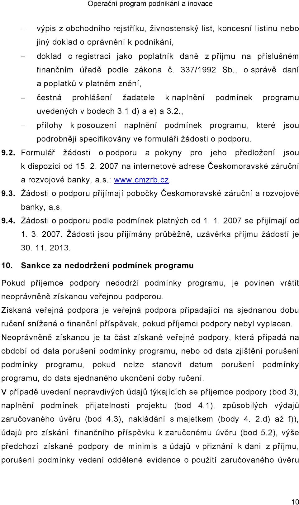 9.2. Formulář žádosti o podporu a pokyny pro jeho předložení jsou k dispozici od 15. 2. 2007 na internetové adrese Českomoravské záruční a rozvojové banky, a.s.: www.cmzrb.cz. 9.3.