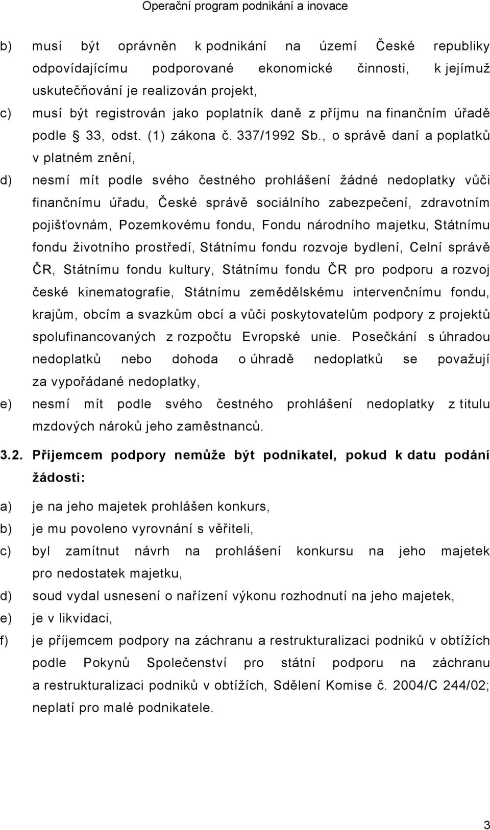 , o správě daní a poplatků v platném znění, d) nesmí mít podle svého čestného prohlášení žádné nedoplatky vůči finančnímu úřadu, České správě sociálního zabezpečení, zdravotním pojišťovnám,