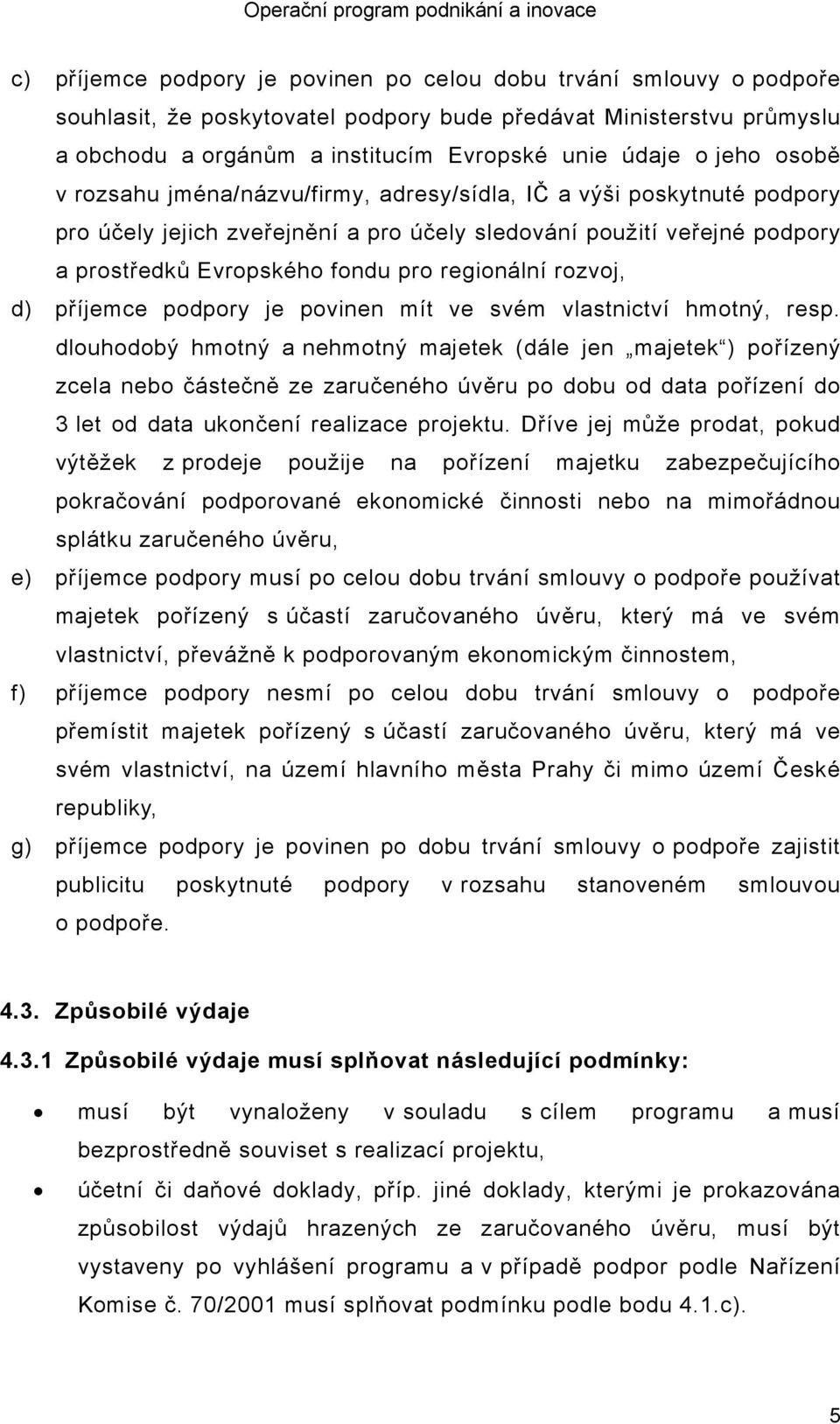 regionální rozvoj, d) příjemce podpory je povinen mít ve svém vlastnictví hmotný, resp.