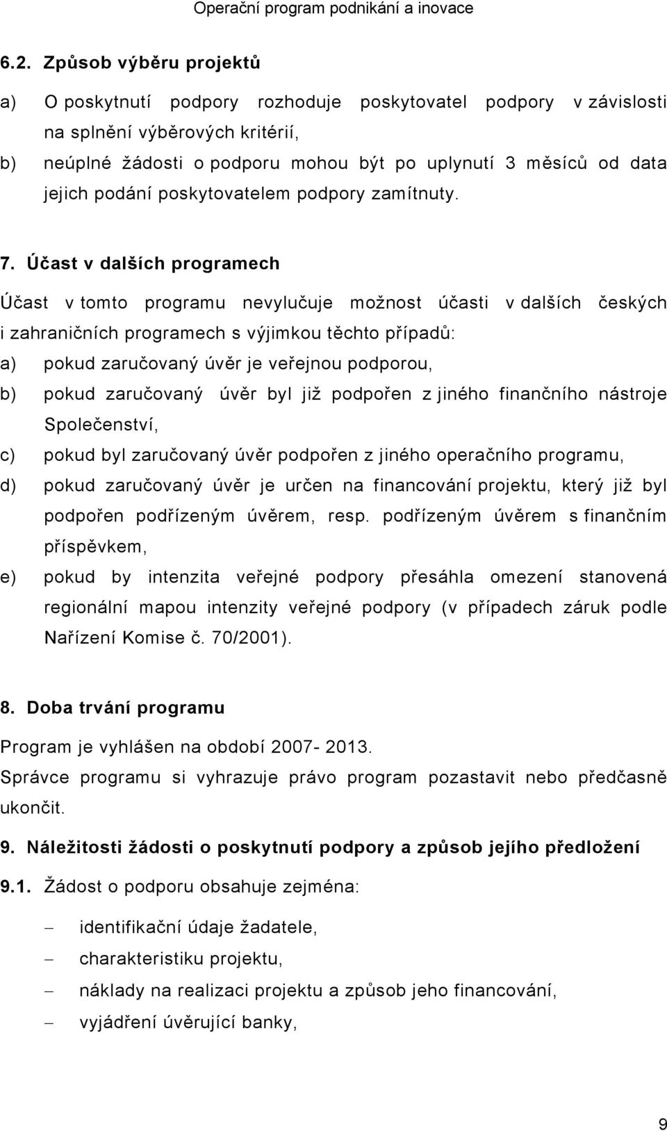 Účast v dalších programech Účast v tomto programu nevylučuje možnost účasti v dalších českých i zahraničních programech s výjimkou těchto případů: a) pokud zaručovaný úvěr je veřejnou podporou, b)