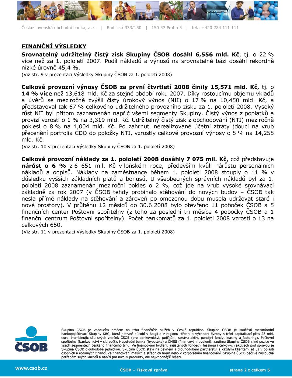 pololetí 2008) Celkové provozní výnosy ČSOB za první čtvrtletí 2008 činily 15,571 mld. Kč, tj. o 14 % více než 13,618 mld. Kč za stejné období roku 2007.