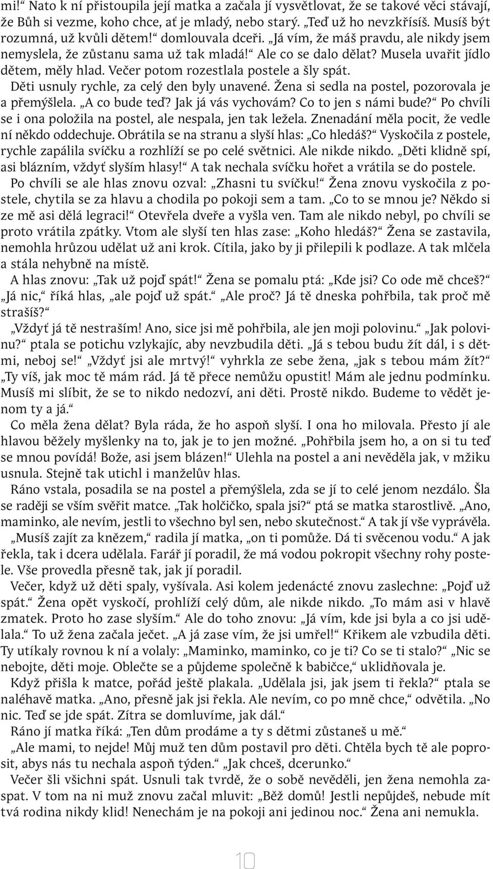 Děti usnuly rychle, za celý den byly unavené. Žena si sedla na postel, pozorovala je a přemýšlela. A co bude teď? Jak já vás vychovám? Co to jen s námi bude?