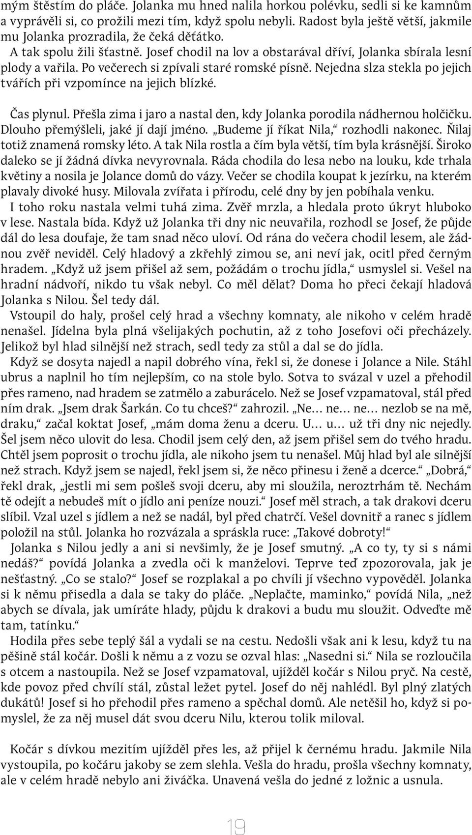 Po večerech si zpívali staré romské písně. Nejedna slza stekla po jejich tvářích při vzpomínce na jejich blízké. Čas plynul. Přešla zima i jaro a nastal den, kdy Jolanka porodila nádhernou holčičku.