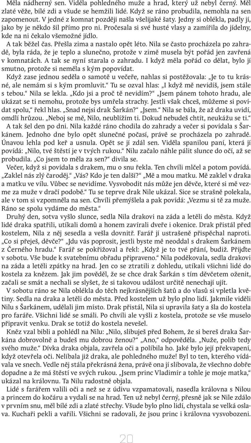 A tak běžel čas. Přešla zima a nastalo opět léto. Nila se často procházela po zahradě, byla ráda, že je teplo a slunečno, protože v zimě musela být pořád jen zavřená v komnatách.