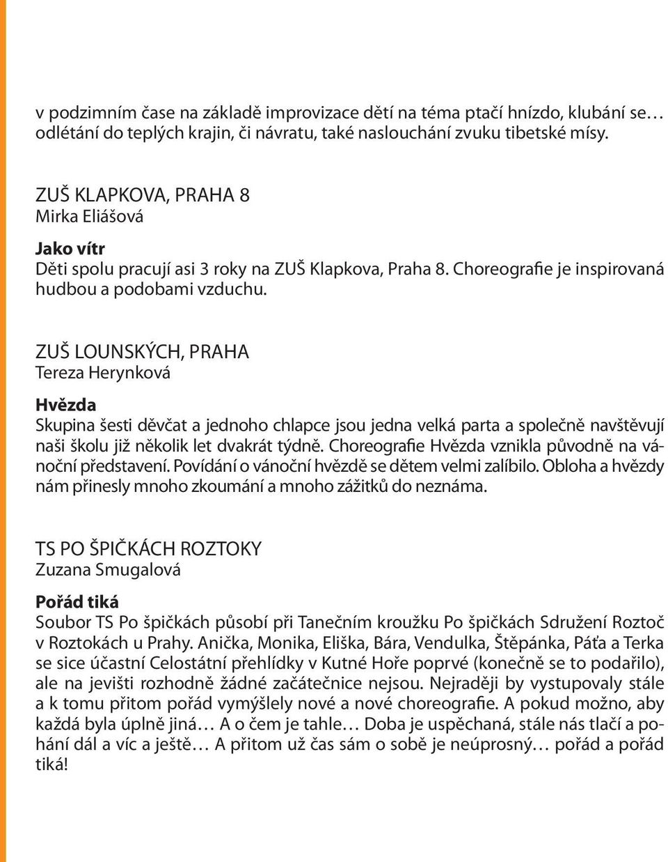 ZUŠ LOUNSKÝCH, PRAHA Tereza Herynková Hvězda Skupina šesti děvčat a jednoho chlapce jsou jedna velká parta a společně navštěvují naši školu již několik let dvakrát týdně.