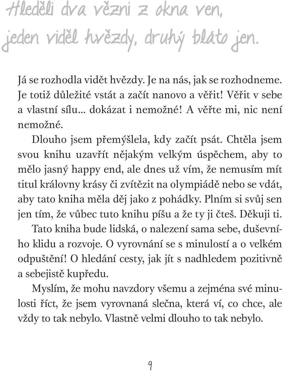 Chtěla jsem svou knihu uzavřít nějakým velkým úspěchem, aby to mělo jasný happy end, ale dnes už vím, že nemusím mít titul královny krásy či zvítězit na olympiádě nebo se vdát, aby tato kniha měla