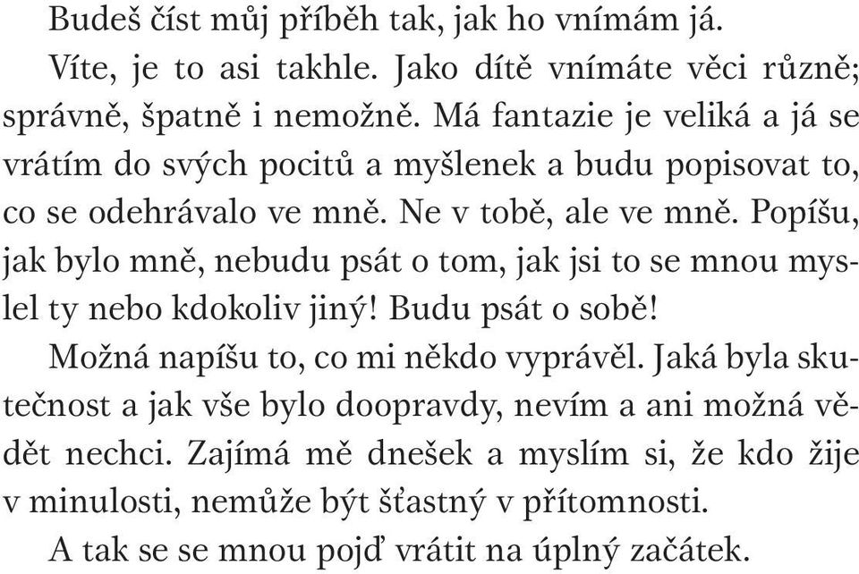 Popíšu, jak bylo mně, nebudu psát o tom, jak jsi to se mnou myslel ty nebo kdokoliv jiný! Budu psát o sobě! Možná napíšu to, co mi někdo vyprávěl.