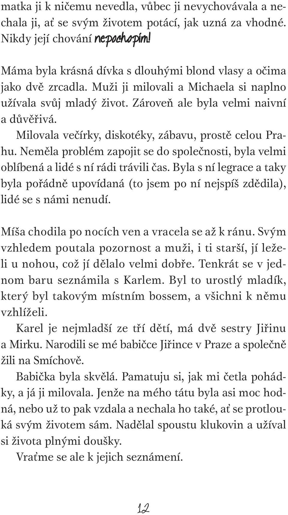 Milovala večírky, diskotéky, zábavu, prostě celou Prahu. Neměla problém zapojit se do společnosti, byla velmi oblíbená a lidé s ní rádi trávili čas.