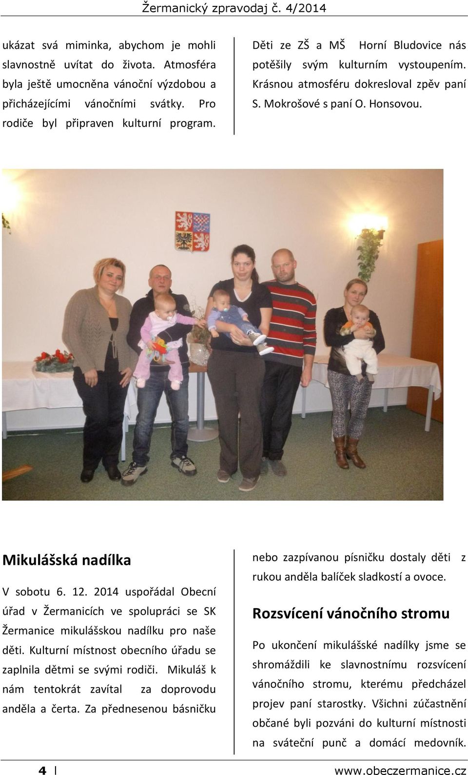 2014 uspořádal Obecní úřad v Žermanicích ve spolupráci se SK Žermanice mikulášskou nadílku pro naše děti. Kulturní místnost obecního úřadu se zaplnila dětmi se svými rodiči.