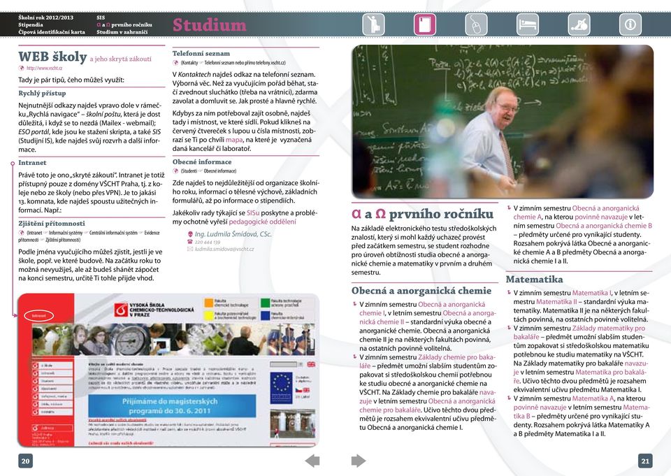 portál, kde jsou ke stažení skripta, a také SIS (Studijní IS), kde najdeš svůj rozvrh a další informace. Telefonní seznam Þ Þ (Kontakty Telefonní seznam nebo přímo telefony.vscht.