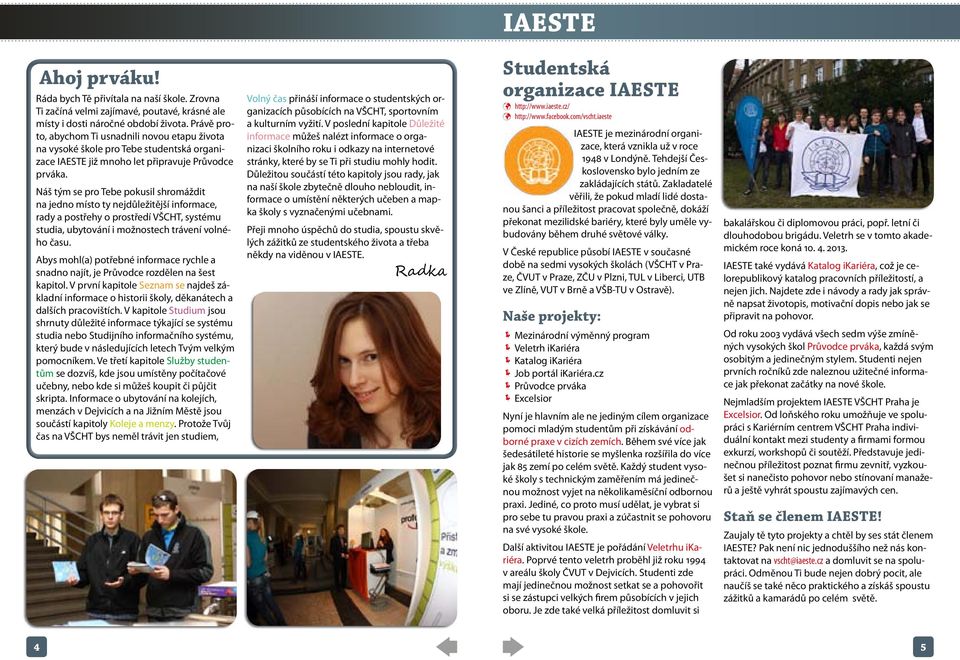 Náš tým se pro Tebe pokusil shromáždit na jedno místo ty nejdůležitější informace, rady a postřehy o prostředí VŠCHT, systému studia, ubytování i možnostech trávení volného času.